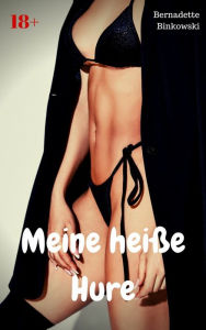 Title: Meine heiße Hure: Perverse Story, Author: Bernadette Binkowski