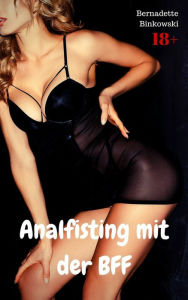 Title: Analfisting mit der BFF: Perverse Lesben Story, Author: Bernadette Binkowski