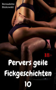 Title: Pervers geile Fickgeschichten 10: 15 versaute Storys, Author: Bernadette Binkowski