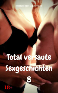 Title: Total versaute Sexgeschichten 8: 15 geile Storys, Author: Bernadette Binkowski