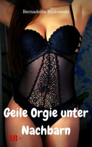 Title: Geile Orgie unter Nachbarn: Perverse Story, Author: Bernadette Binkowski