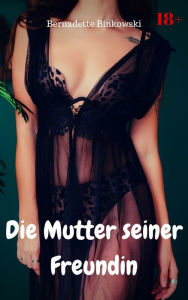 Title: Die Mutter seiner Freundin: Versaute MILF Story, Author: Bernadette Binkowski