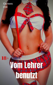 Title: Vom Lehrer benutzt: Versaute Story, Author: Carmen Clit