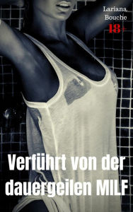 Title: Verführt von der dauergeilen MILF: Hardcore Erotik, Author: Lariana Bouche