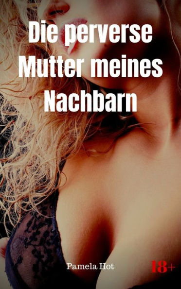 Die perverse Mutter meines Nachbarn: Heiße Sexgeschichte