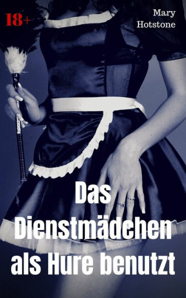 Das Dienstmädchen als Hure benutzt: Geil versaute Geschichte