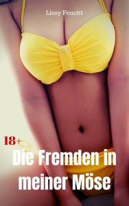 Title: Die Fremden in meiner Möse: Versaute Story, Author: Lissy Feucht