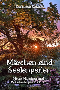 Title: Märchen sind Seelenperlen: Neue Märchen und Weisheitsgeschichten, Author: Karlheinz Schudt