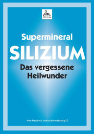 Title: Supermineral Silizium: Das vergessene Heilwunder, Author: Imre Kusztrich