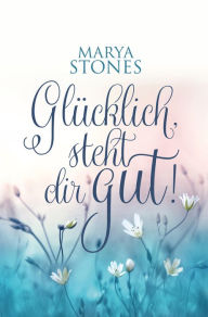 Title: Glücklich, steht dir gut!, Author: Stones Marya