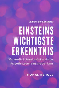 Title: Einsteins Wichtigste Erkenntnis: Warum die Antwort auf eine einzige Frage Ihr Leben entscheiden kann, Author: Thomas Herold