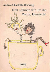 Title: Jetzt spinnen wir um die Wette, Henriette!, Author: Andrea Charlotte Berwing