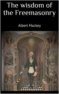 Title: The wisdom of the Freemasonry, Author: Albert Mackey