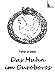 Title: Das Huhn im Ouroboros: Das Huhn im Ouroboros, Author: Peter Werner