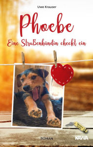 Title: Phoebe - Eine Straßenhündin checkt ein, Author: Uwe Krauser