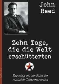 Title: Zehn Tage, die die Welt erschütterten: Reportage aus der Mitte der russischen Oktoberrevolution, Author: John Reed