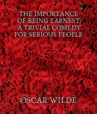 Title: The Importance of Being Earnest: A Trivial Comedy for Serious People, Author: Oscar Wilde