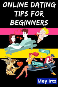 Title: Online Dating Tips for Beginners, Author: Mey Irtz