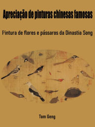 Title: Apreciação de pinturas chinesas famosas: Pintura de flores e pássaros da Dinastia Song, Author: Tom Geng