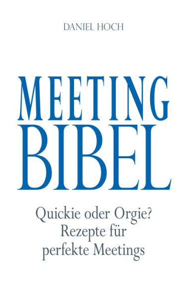 Meeting Bibel: Quickie oder Orgie? Rezepte für perfekte Meetings