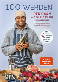 Title: 100 werden 2 - Der Darm als Schlüssel zur Gesundheit: Starkes Immunsystem, Gesundes Hautbild und spürbar mehr Vitalität - Mit leckeren 60 Rezepten für einen gesunden Darm, Author: Luke Jaque-Rodney