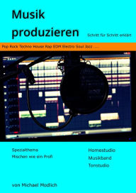 Title: Musik produzieren: Schritt für Schritt erklärt - Spezialthema Mischen wie ein Profi - Homestudio Musikband Tonstudio - Pop Rock Techno House Rap EDM Electro Soul Jazz, Author: Michael Modlich