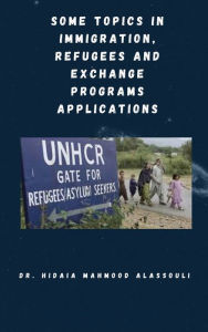 Title: Some Topics in Immigration, Refugees and Exchange Programs Applications, Author: Dr. Hidaia Mahmood Alassouli