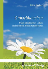 Title: Gänseblümchen. Mein glückliches Leben mit meinem behinderten Sohn, Author: Gitta Becker