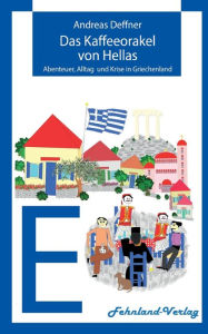 Title: Das Kaffeeorakel von Hellas: Abenteuer, Alltag und Krise in Griechenland, Author: Andreas Deffner