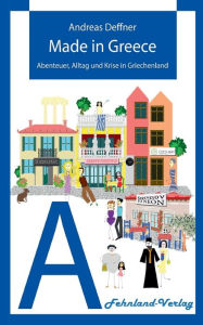 Title: Made in Greece: Abenteuer, Alltag und Krise in Griechenland, Author: Andreas Deffner