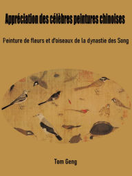 Title: Appréciation des célèbres peintures chinoises: Peinture de fleurs et d'oiseaux de la dynastie des Song, Author: Tom Geng