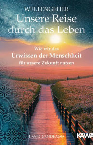 Title: Weltengeher: Unsere Reise durch das Leben: Wie wir das Urwissen der Menschheit für unsere Zukunft nutzen, Author: David Candeago