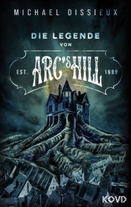 Title: Die Legende von Arc's Hill, Author: Michael Dissieux