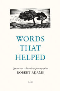 Title: Words That Helped: Quotations Collected by the Photographer Robert Adams, Author: Robert Adams