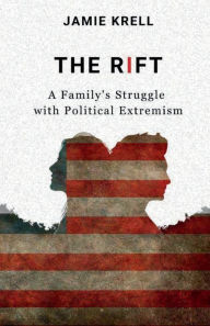 Title: The Rift: A Family's Struggle with Political Extremism, Author: Jamie Krell