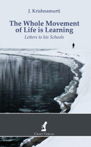 Title: The Whole Movement of Life is Learning: Letters to his Schools, Author: Jiddu Krishnamurti