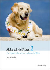 Title: Aloha auf vier Pfoten 2: Ein Golden Retriever erobert die Welt, Author: Beate Schmöller