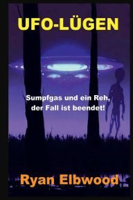 Title: UFO-Lï¿½gen!: Sumpfgas und ein Reh, der Fall ist beendet!, Author: Ryan Elbwood