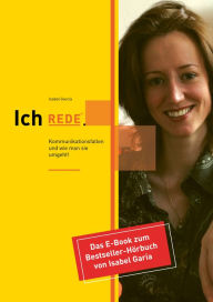 Title: Ich REDE. Kommunikationsfallen und wie man sie umgeht: Das E-Book zum Bestseller-Hörbuch von Isabel García, Author: Isabel García