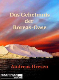 Title: Das Geheimnis der Boreas-Oase, Author: Andreas Dresen