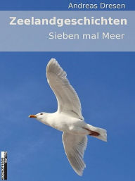 Title: Zeelandgeschichten - Sieben mal Meer, Author: Andreas Dresen