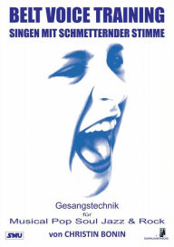 Title: Belt Voice Training - Singen mit schmetternder Stimme: Gesangstechnik für Musical Pop Soul Jazz und Rock, Author: Christin Bonin