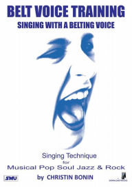 Title: Belt Voice Training - Singing with a belting voice: Singing technique for Musical, Pop, Rock, Soul & Jazz, Author: Christin Bonin