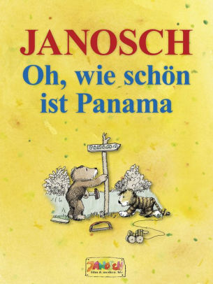 Oh Wie Schon Ist Panama Die Geschichte Wie Der Kleine Tiger Und Der Kleine Bar Nach Panama Reisen Vierfarbiges Bilderbuch By Janosch Nook Book Ebook Barnes Noble