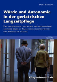 Title: WÃ¯Â¿Â½rde und Autonomie in der geriatrischen Langzeitpflege: Eine philosophische, disziplinen- und methodenÃ¯Â¿Â½bergreifende Studie zu Fragen eines selbstbestimmten und wÃ¯Â¿Â½rdevollen Alterns, Author: Doris Pfabigan