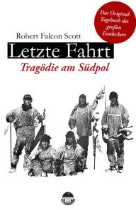 Title: Letzte Fahrt - Tragödie am Südpol: Zum 100. Todestag des berühmten Polarforschers, Author: Robert Falcon Scott