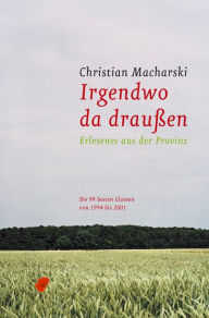 Title: Irgendwo da draussen: Erlesenes aus der Provinz - Die 99 besten Glossen von 1994 bis 2001, Author: Christian Macharski