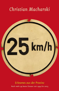 Title: 25 km/h: Erlesenes aus der Provinz - Noch mehr 99 beste Glossen von 1994 bis 2003, Author: Christian Macharski