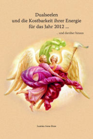 Title: Dualseelen und die Kostbarkeit ihrer Energie für das Jahr 2012 ... und darüber hinaus, Author: Lusinia Anne Rose