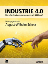 Title: Industrie 4.0: Wie sehen Produktionsprozesse im Jahr 2020 aus?, Author: August-Wilhelm Scheer